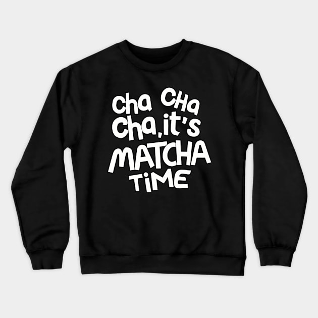 Cha Cha Cha it's Matcha time Crewneck Sweatshirt by NomiCrafts